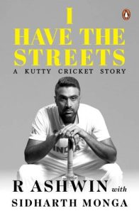 I Have the Streets: A Kutty Cricket Story - R Ashwin